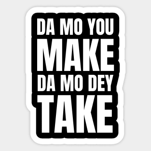 Da Mo You Make Da Mo Dey Take Sticker